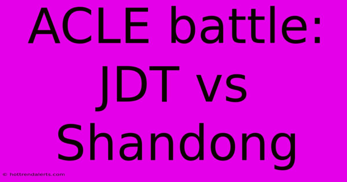 ACLE Battle: JDT Vs Shandong