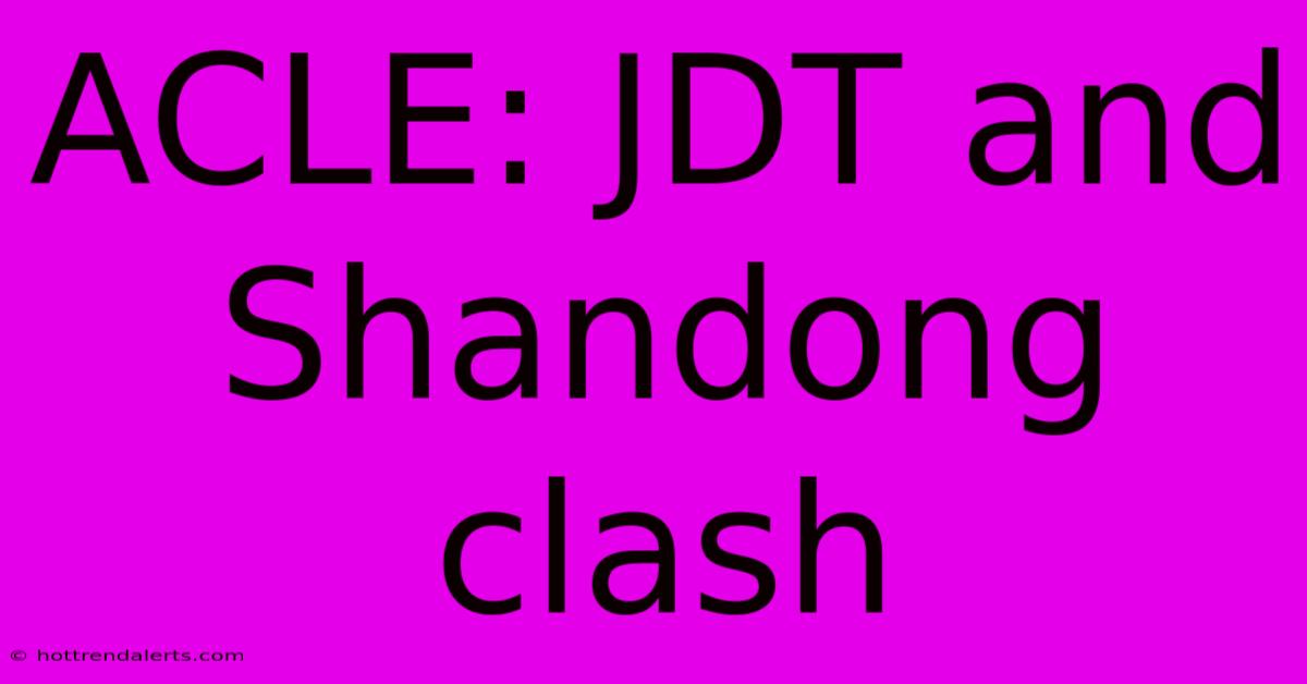 ACLE: JDT And Shandong Clash