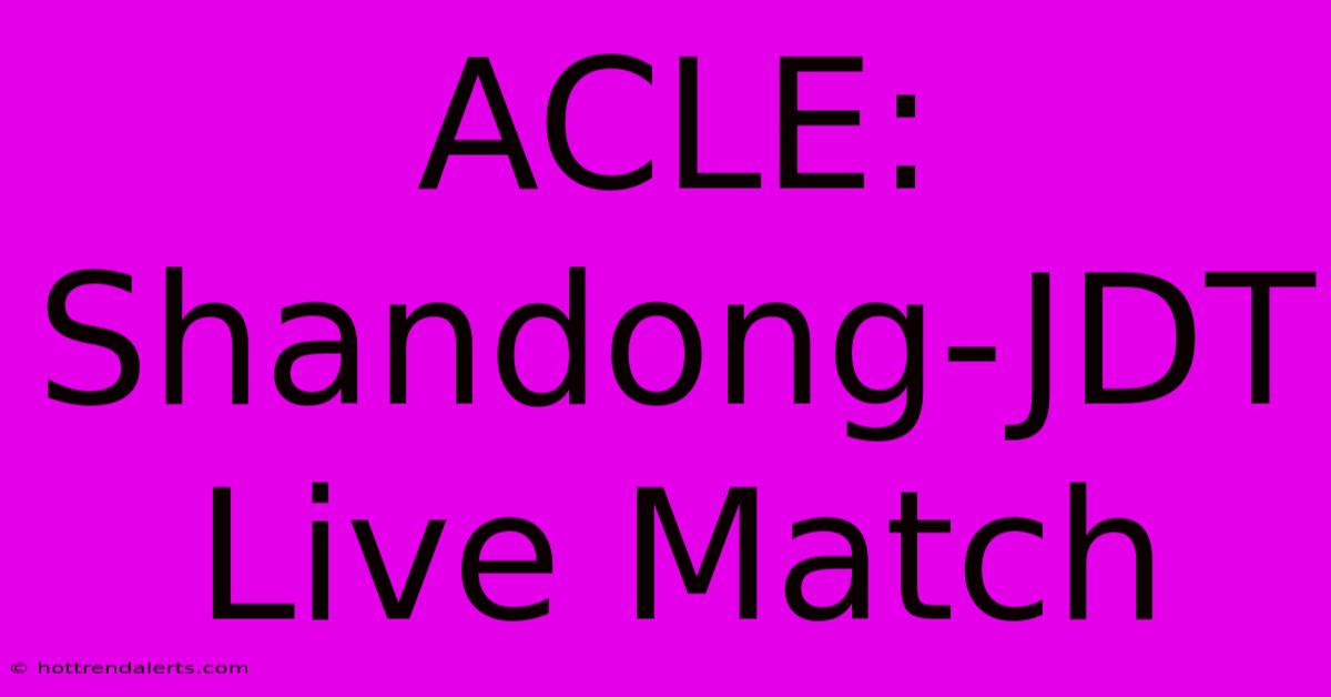 ACLE: Shandong-JDT Live Match