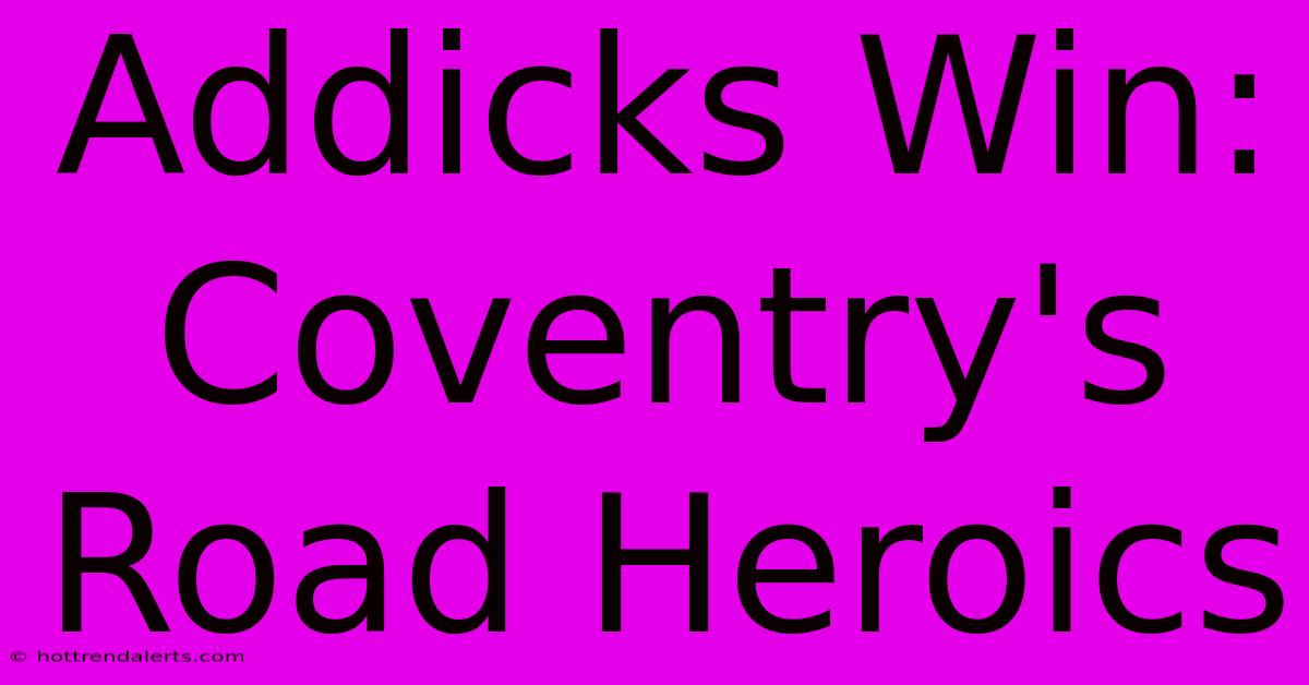 Addicks Win: Coventry's Road Heroics