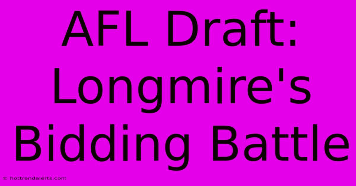 AFL Draft: Longmire's Bidding Battle