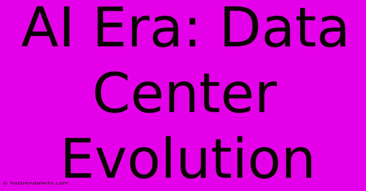 AI Era: Data Center Evolution