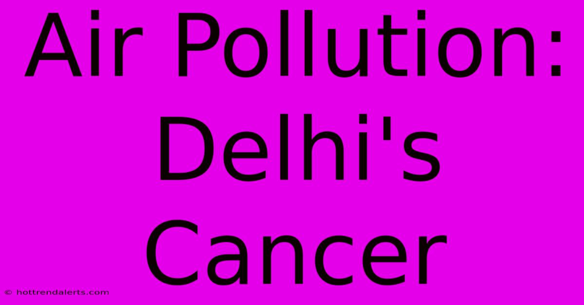 Air Pollution: Delhi's Cancer