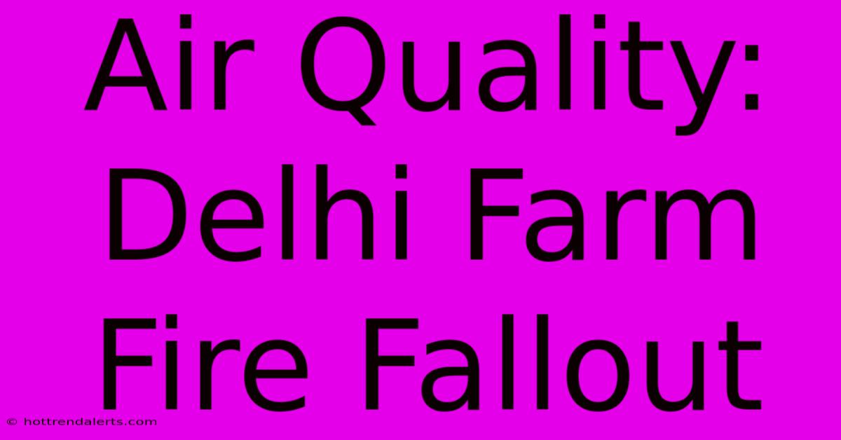 Air Quality: Delhi Farm Fire Fallout