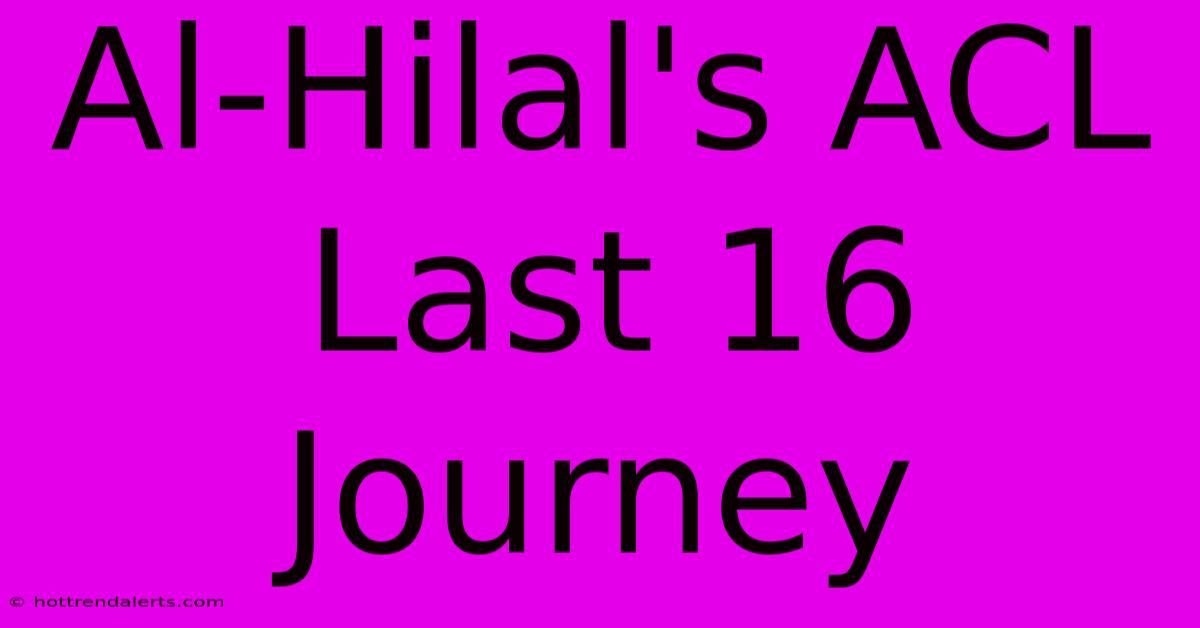 Al-Hilal's ACL Last 16 Journey