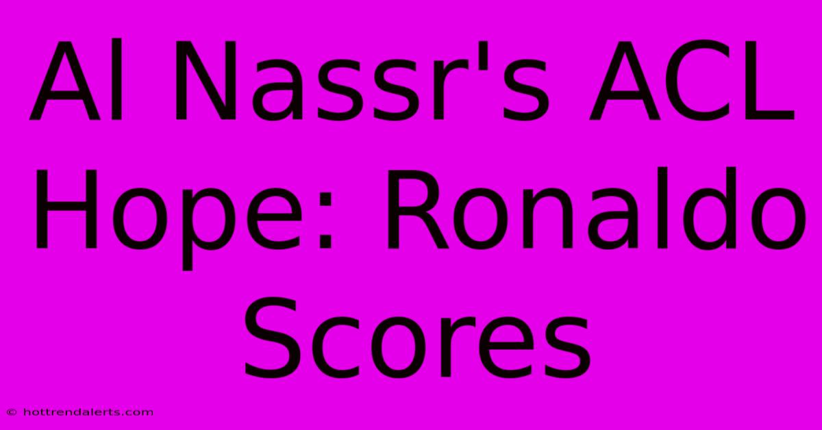 Al Nassr's ACL Hope: Ronaldo Scores