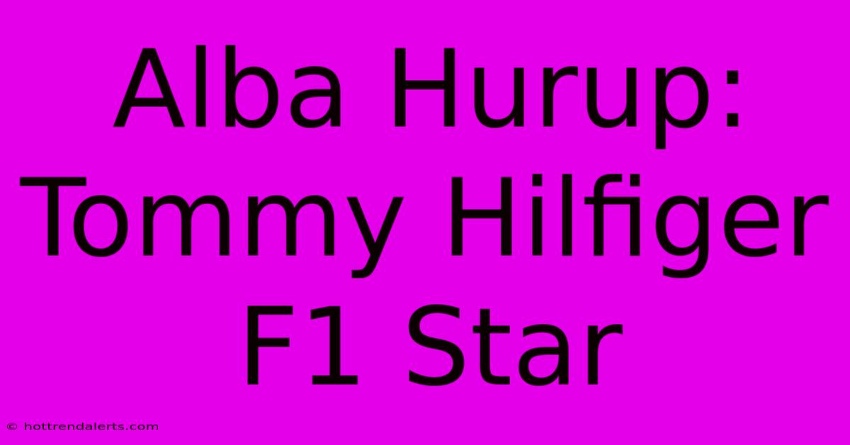 Alba Hurup: Tommy Hilfiger F1 Star