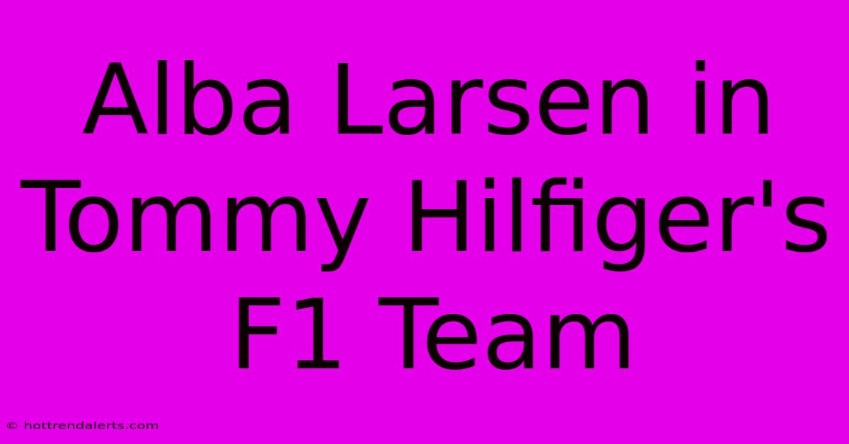 Alba Larsen In Tommy Hilfiger's F1 Team