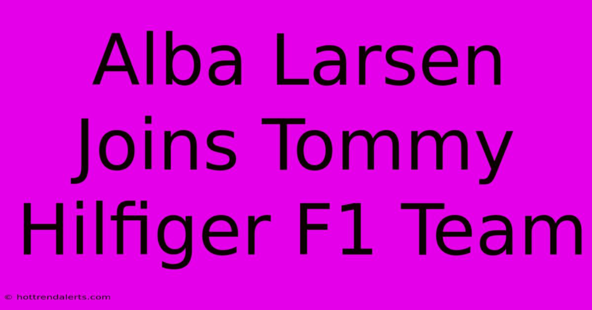 Alba Larsen Joins Tommy Hilfiger F1 Team