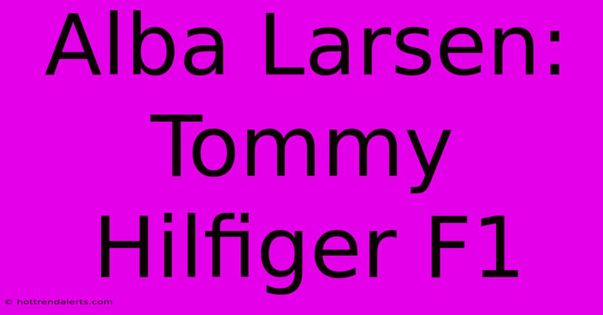 Alba Larsen: Tommy Hilfiger F1