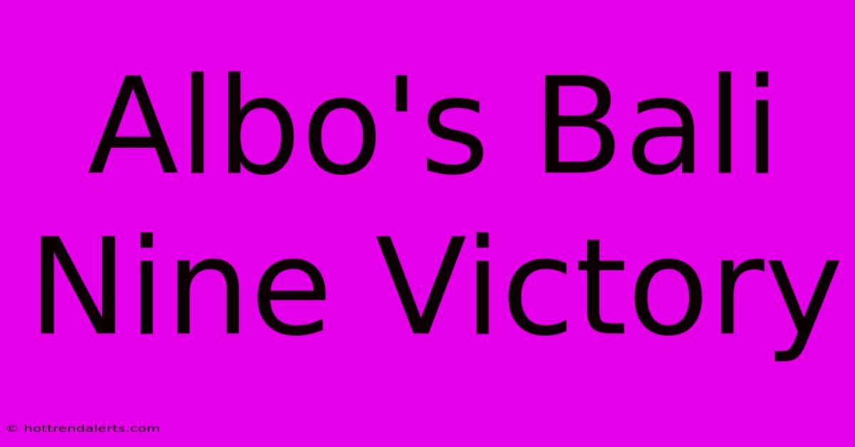 Albo's Bali Nine Victory