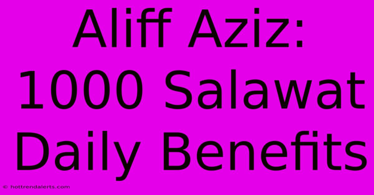 Aliff Aziz: 1000 Salawat Daily Benefits