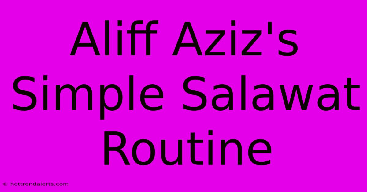 Aliff Aziz's Simple Salawat Routine