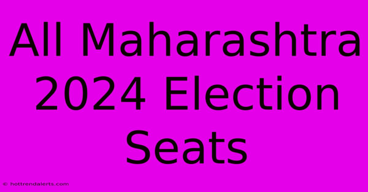 All Maharashtra 2024 Election Seats