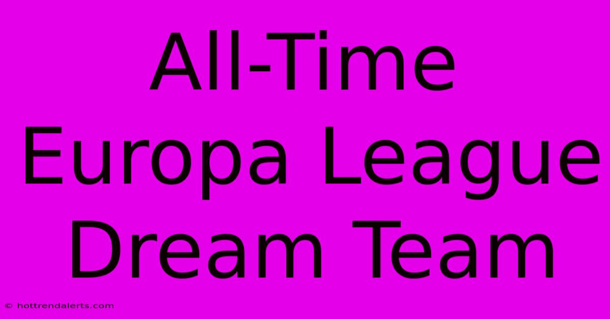 All-Time Europa League Dream Team