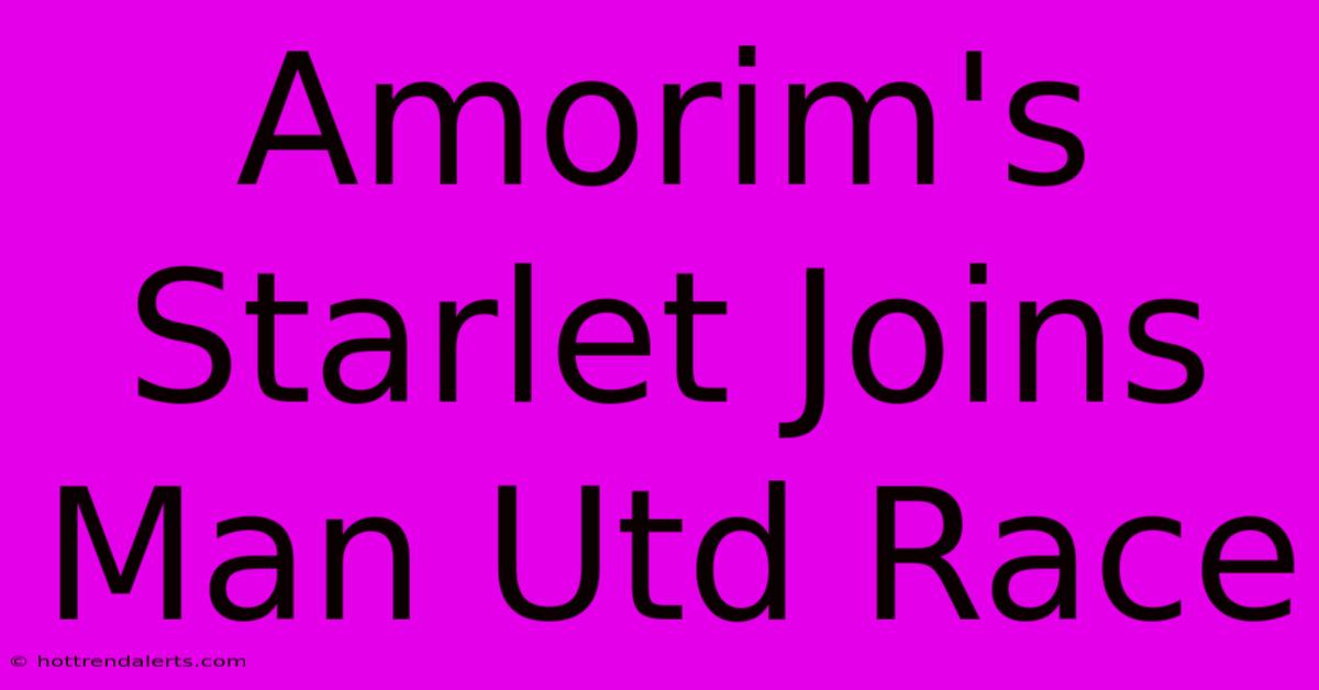 Amorim's Starlet Joins Man Utd Race