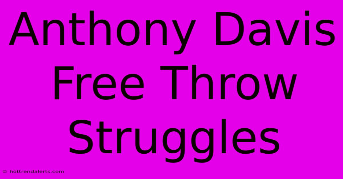 Anthony Davis Free Throw Struggles