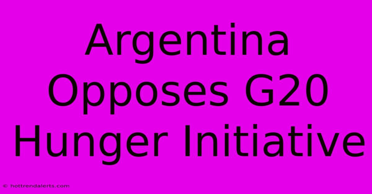 Argentina Opposes G20 Hunger Initiative