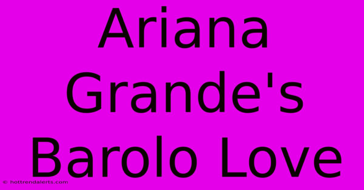 Ariana Grande's Barolo Love