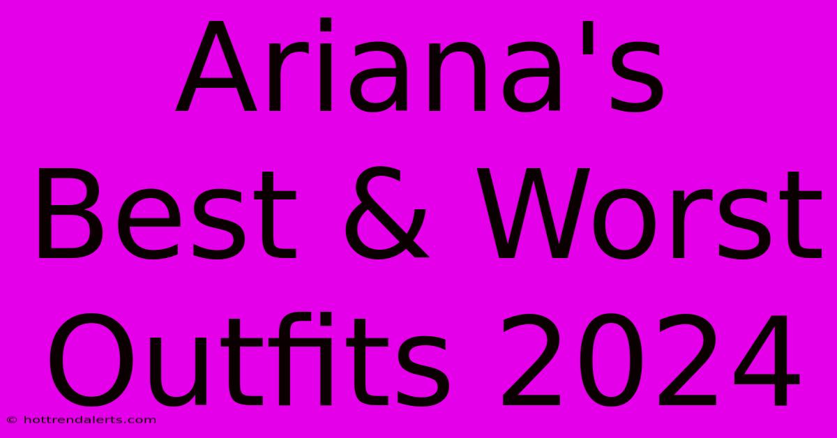 Ariana's Best & Worst Outfits 2024