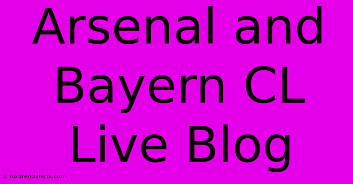 Arsenal And Bayern CL Live Blog