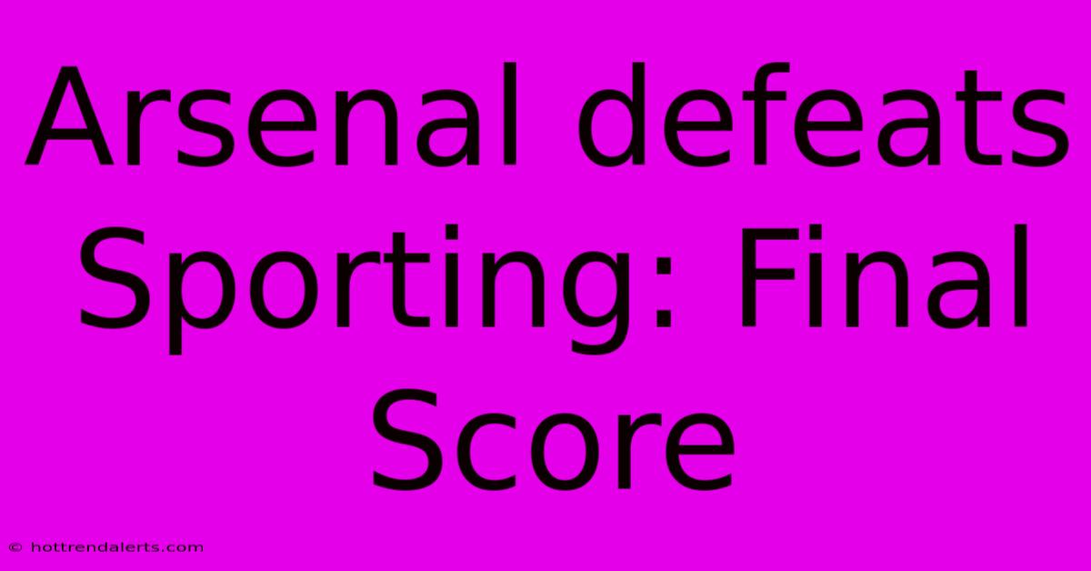 Arsenal Defeats Sporting: Final Score