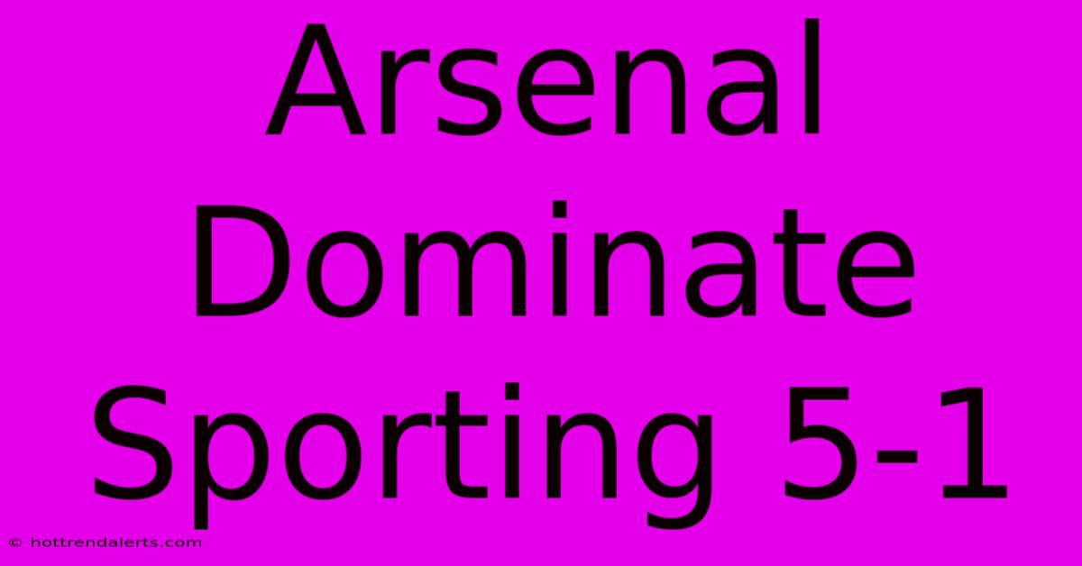 Arsenal Dominate Sporting 5-1