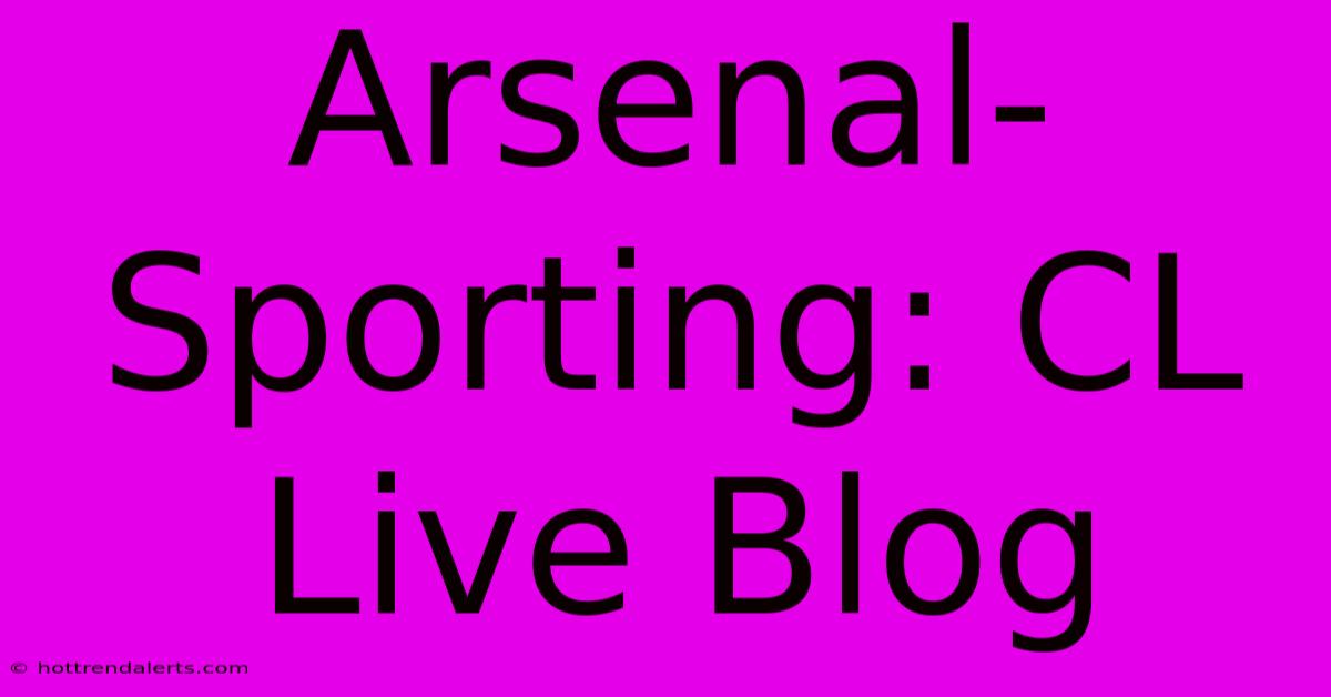 Arsenal-Sporting: CL Live Blog