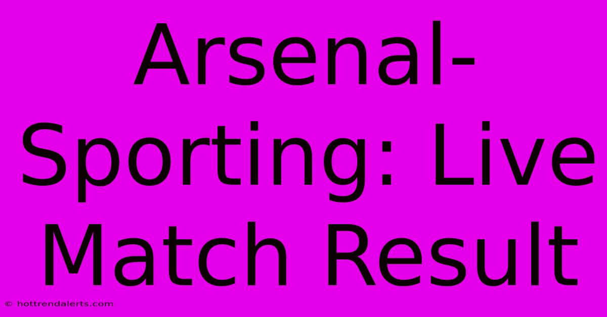 Arsenal-Sporting: Live Match Result