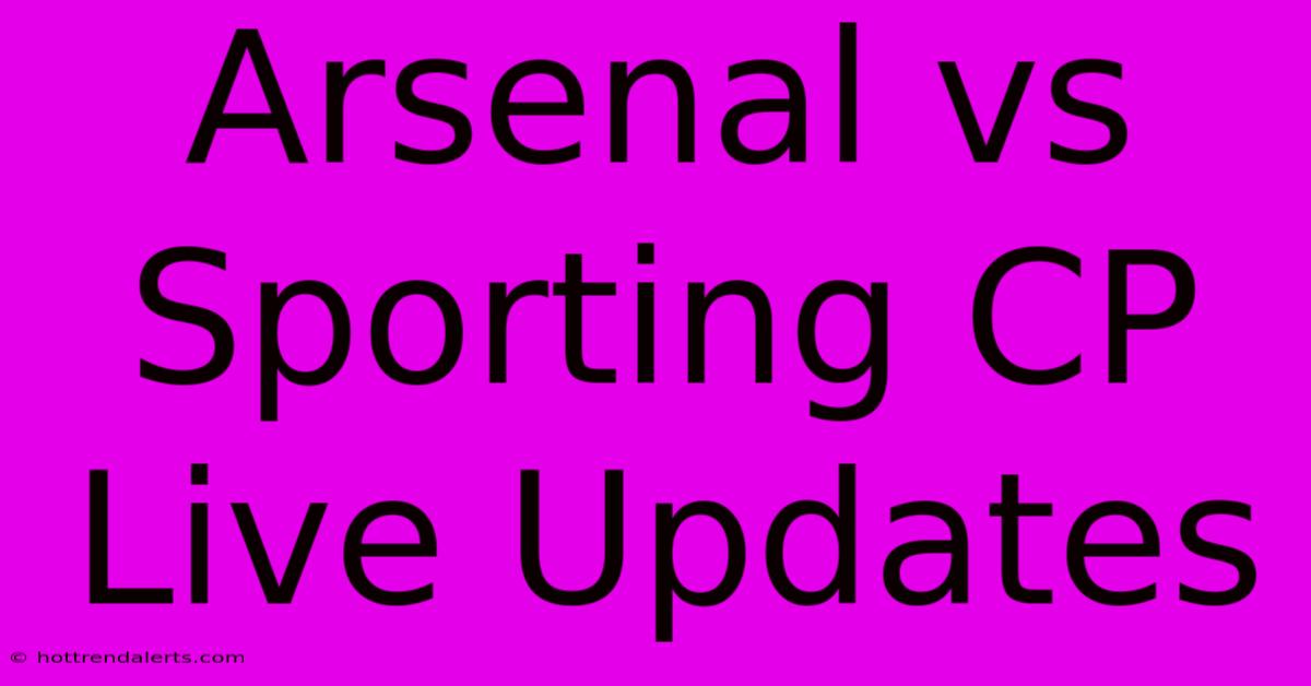 Arsenal Vs Sporting CP Live Updates