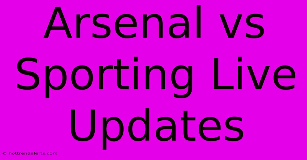 Arsenal Vs Sporting Live Updates