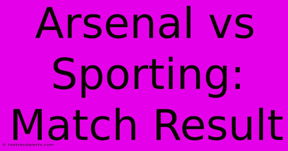 Arsenal Vs Sporting: Match Result