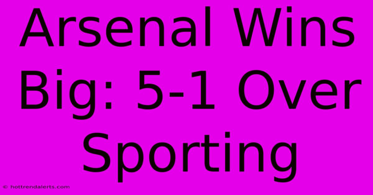 Arsenal Wins Big: 5-1 Over Sporting