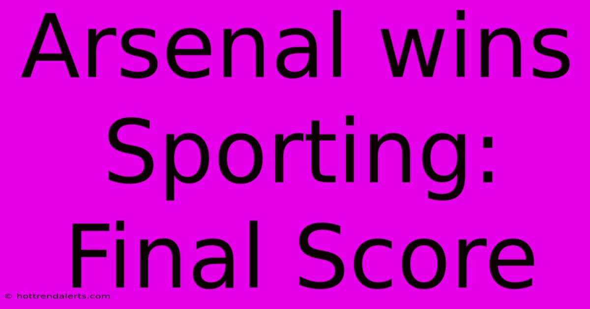 Arsenal Wins Sporting: Final Score