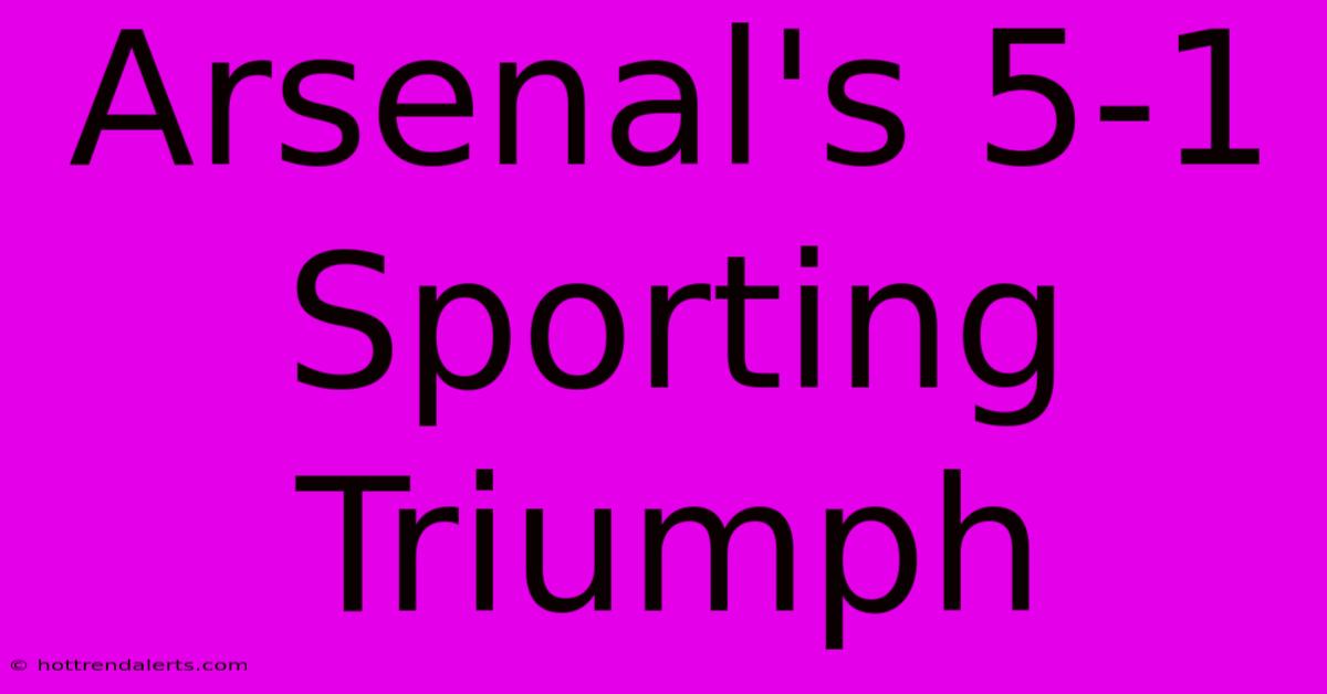 Arsenal's 5-1 Sporting Triumph