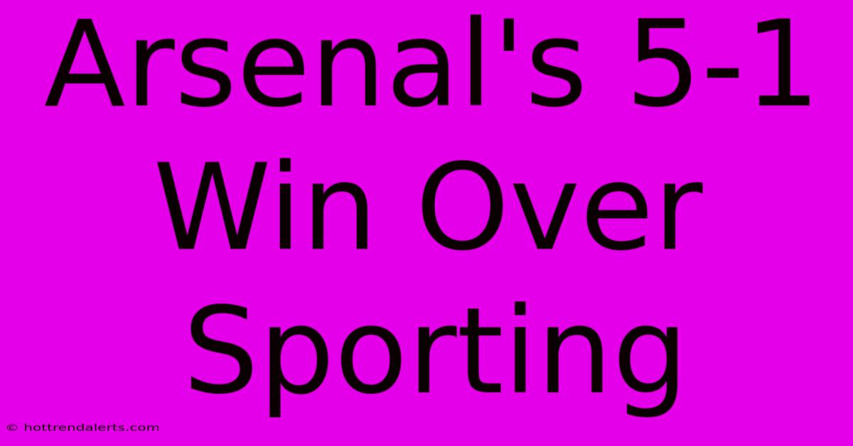 Arsenal's 5-1 Win Over Sporting