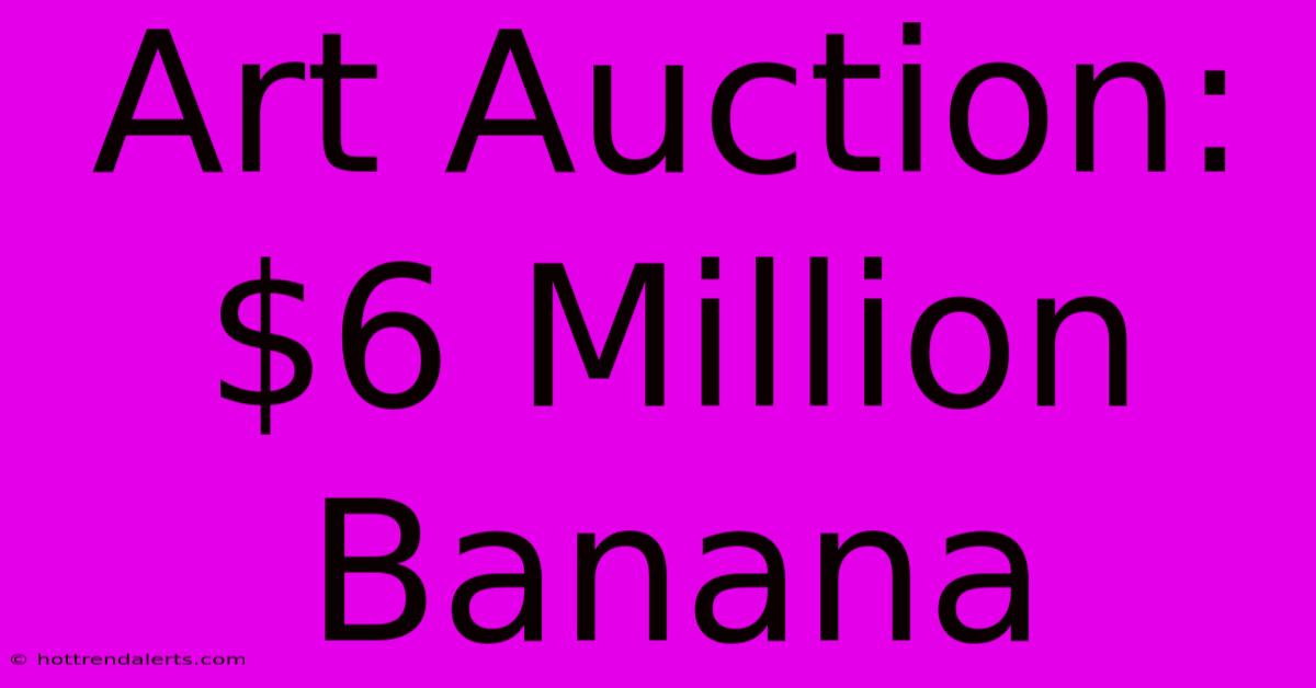 Art Auction: $6 Million Banana