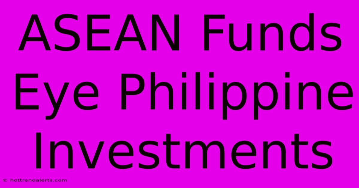 ASEAN Funds Eye Philippine Investments