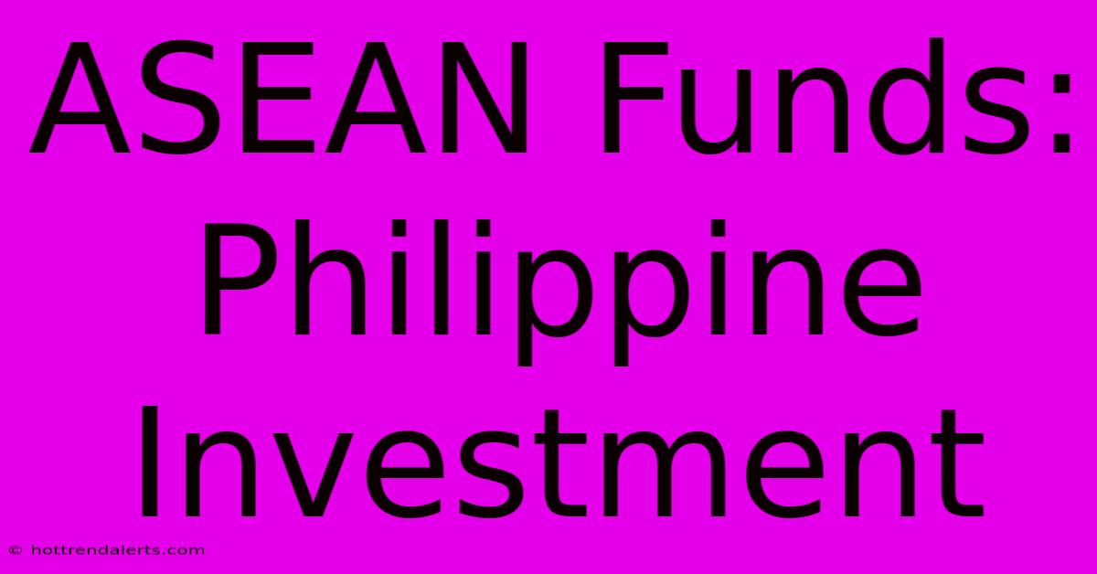 ASEAN Funds: Philippine Investment