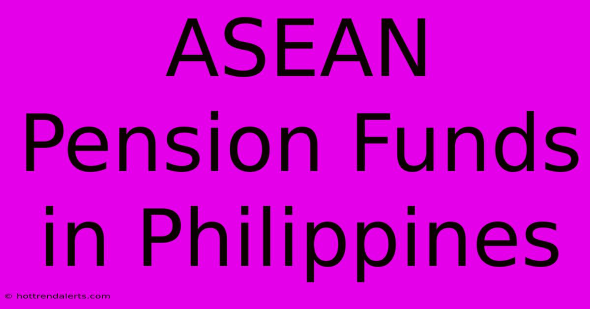 ASEAN Pension Funds In Philippines