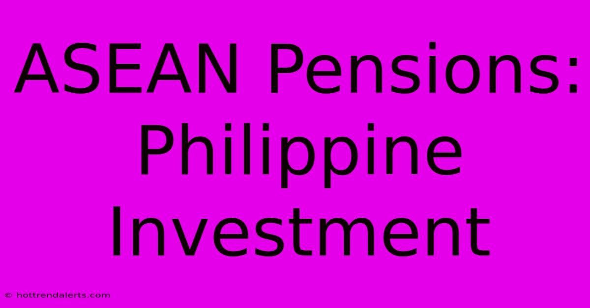 ASEAN Pensions: Philippine Investment