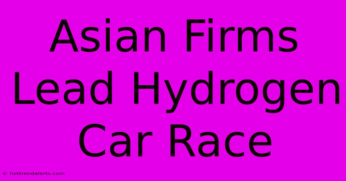 Asian Firms Lead Hydrogen Car Race