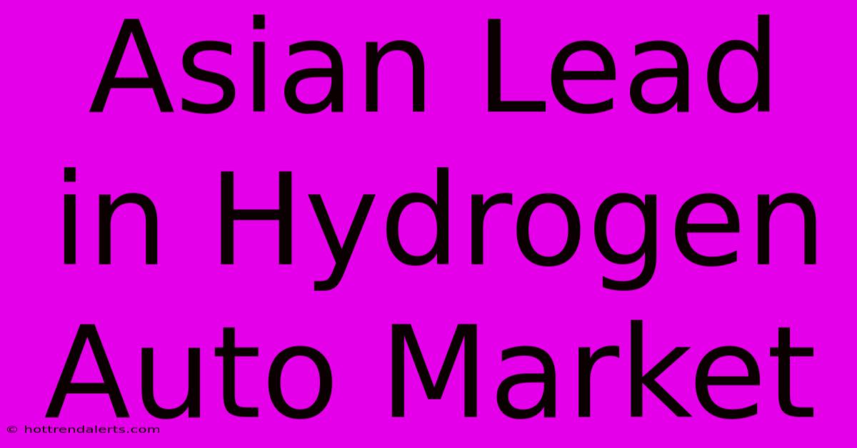 Asian Lead In Hydrogen Auto Market