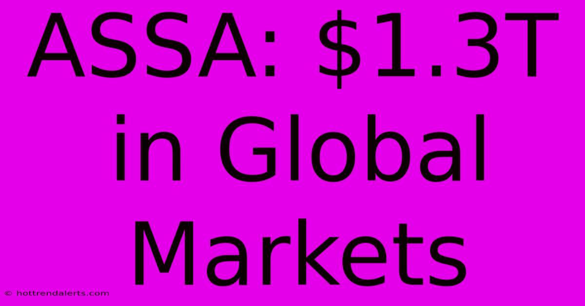 ASSA: $1.3T In Global Markets