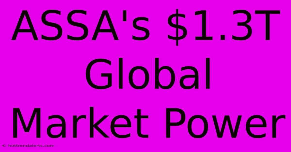 ASSA's $1.3T Global Market Power