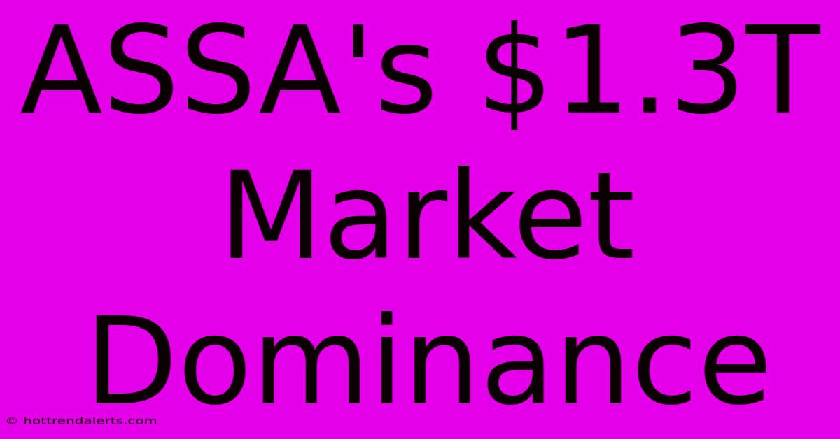 ASSA's $1.3T Market Dominance