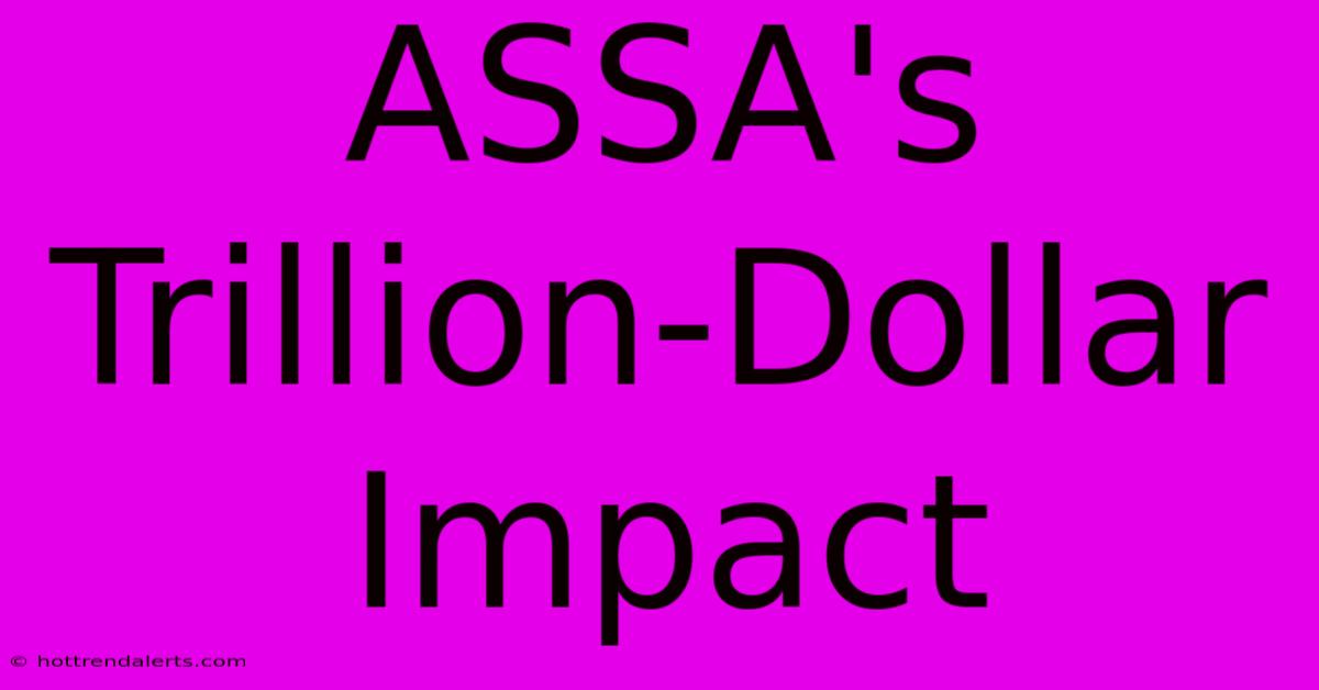 ASSA's Trillion-Dollar Impact