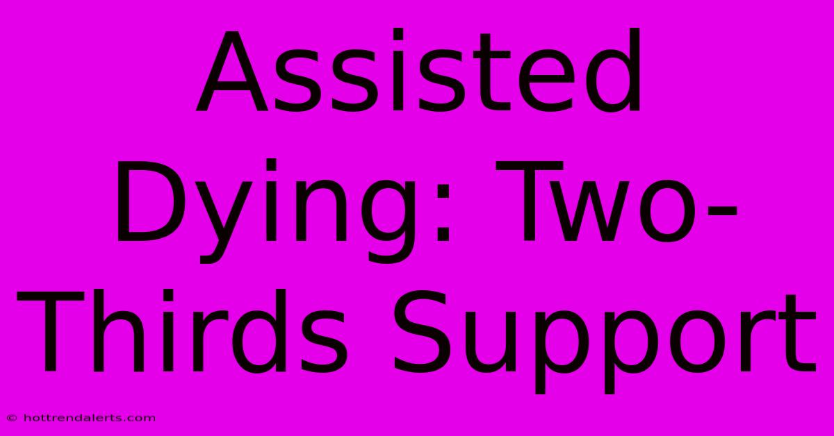 Assisted Dying: Two-Thirds Support