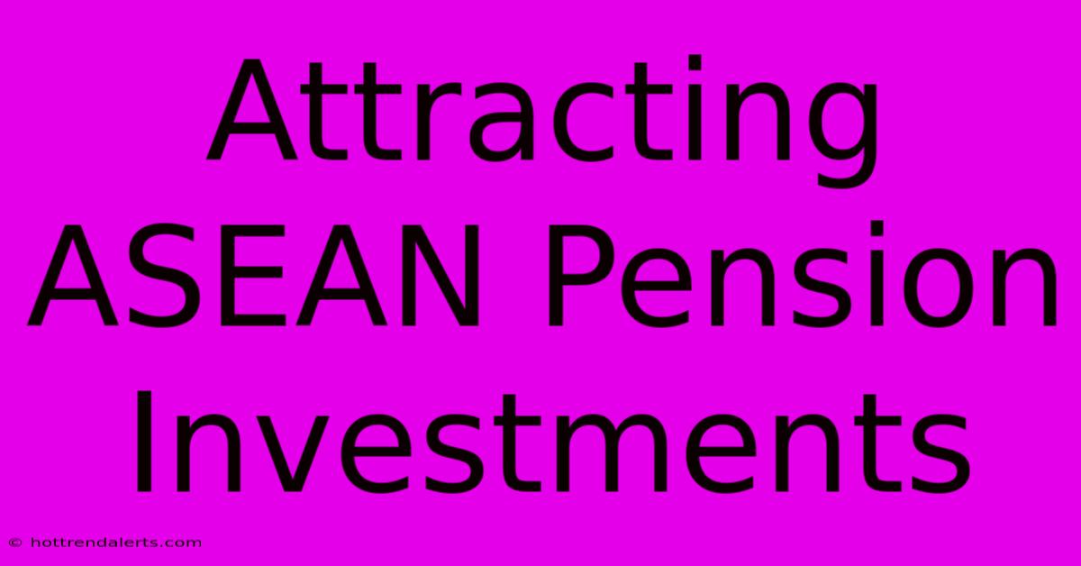 Attracting ASEAN Pension Investments