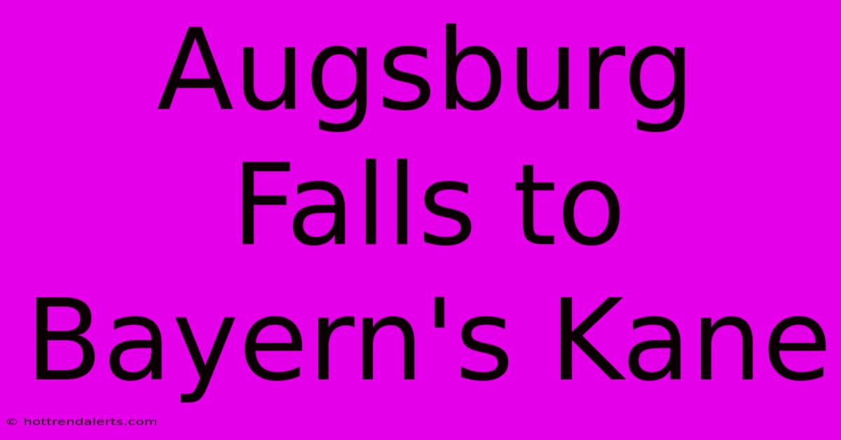 Augsburg Falls To Bayern's Kane